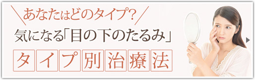 あなたはそのタイプ？気になる「目の下のたるみ」タイプ別治療法